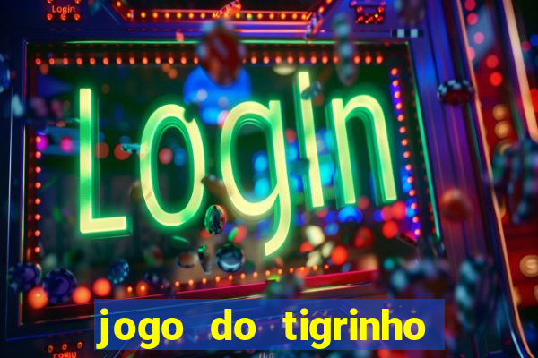 jogo do tigrinho sem depositar nada